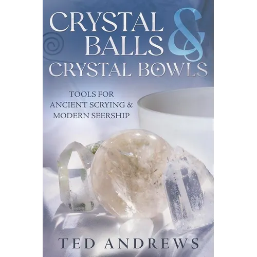 Crystal Balls & Crystal Bowls: Tools for Ancient Scrying & Modern Seership - Paperback