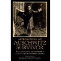 Approaching an Auschwitz Survivor: Holocaust Testimony and Its Transformations - Paperback