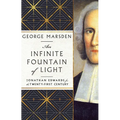 An Infinite Fountain of Light: Jonathan Edwards for the Twenty-First Century