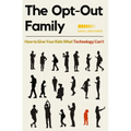 The Opt-Out Family: How to Give Your Kids What Technology Can't - Paperback