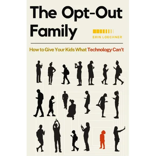 The Opt-Out Family: How to Give Your Kids What Technology Can't - Paperback