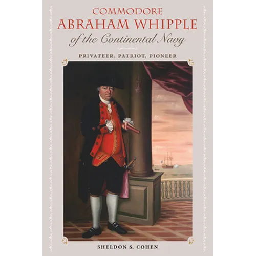 Commodore Abraham Whipple of the Continental Navy: Privateer, Patriot, Pioneer
