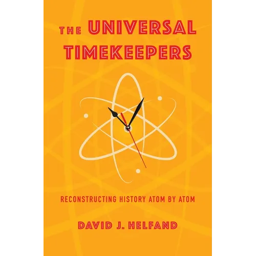 The Universal Timekeepers: Reconstructing History Atom by Atom - Hardcover
