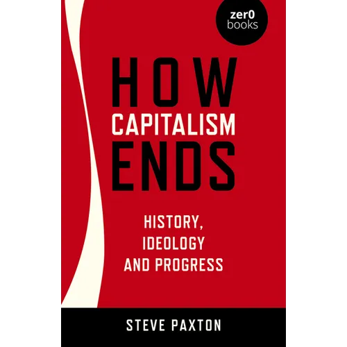 How Capitalism Ends: History, Ideology and Progress - Paperback