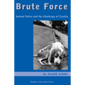 Brute Force: Animal Police and the Challenge of Cruelty - Paperback