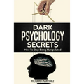 Dark Psychology Secrets: How To Stop Being Manipulated - Paperback
