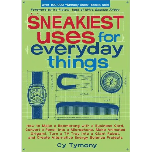 Sneakiest Uses for Everyday Things: How to Make a Boomerang with a Business Card, Convert a Pencil into a Microphone and more - Paperback