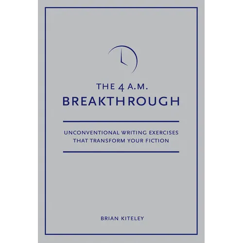 4 A.M. Breakthrough: Unconventional Writing Exercises That Transform Your Fiction - Paperback