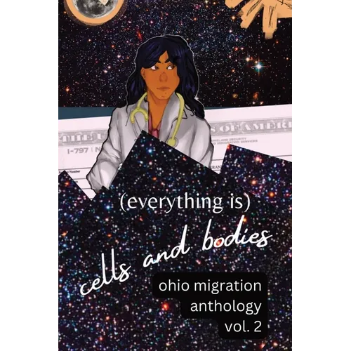 (Everything Is) Cells and Bodies: Ohio Migration Anthology, Volume Two - Paperback