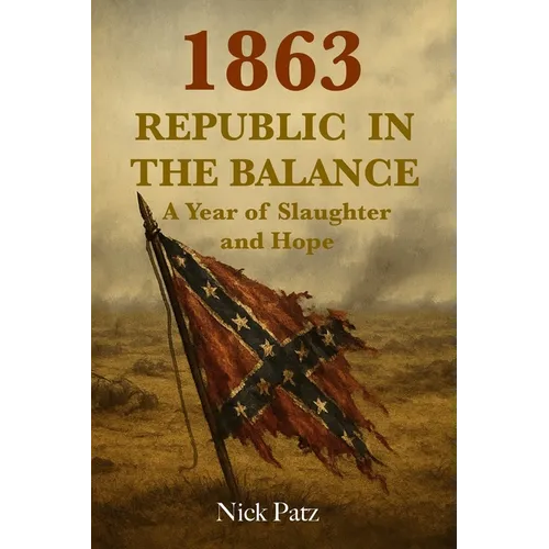 1863 - Republic in the Balance: A Year of Slaughter and Hope