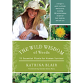 The Wild Wisdom of Weeds: 13 Essential Plants for Human Survival - Paperback