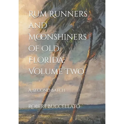 Rum Runners and Moonshiners of Old Florida: Volume Two: A Second Batch - Paperback