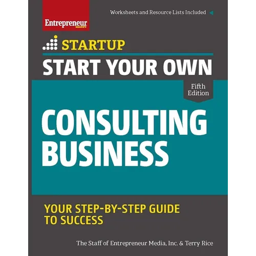 Start Your Own Consulting Business: Your Step-By-Step Guide to Success - Paperback