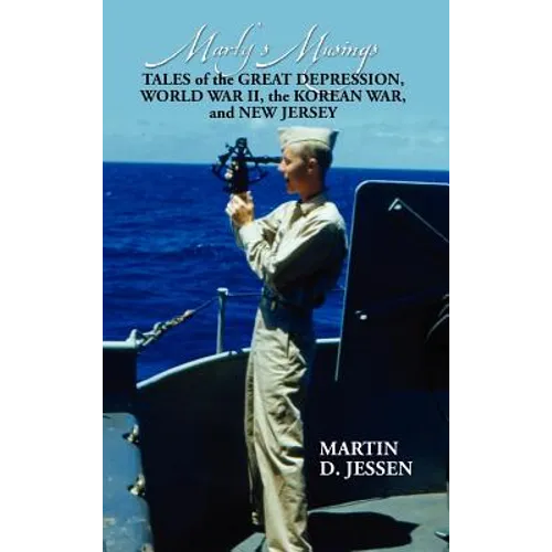 Marty's Musings: Tales of the Great Depression, World War II, the Korean War, and New Jersey