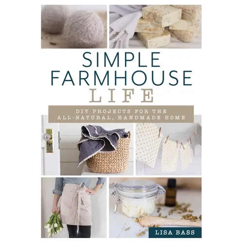 Simple Farmhouse Life: DIY Projects for the All-Natural, Handmade Home - Paperback