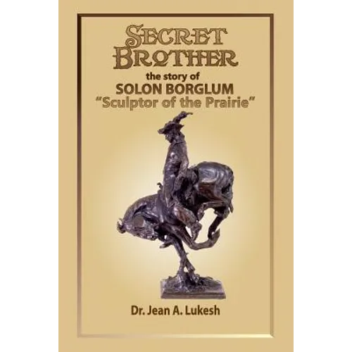 Secret Brother: The Story of Solon Borglum, "Sculptor of the Prairie"
