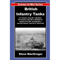 British Infantry Tanks: The A11 Infantry Tank Mk. I (Matilda), A12 Infantry Tank Mk. II (Matilda II), Infantry Tank Mk. III (Valentine) and A22 Infant