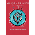 Life Among the Paiutes: Their Wrongs and Claims