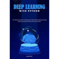 Deep Learning with Python: The Ultimate Guide to Understand Artificial Neural Network Using Deep Learning Techniques with Pure Python - Paperback