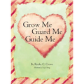 Grow Me, Guard Me, Guide Me - Hardcover