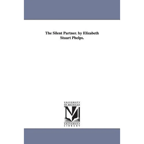 The Silent Partner. by Elizabeth Stuart Phelps.