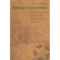 Policing the Great Plains: Rangers, Mounties, and the North American Frontier, 1875-1910