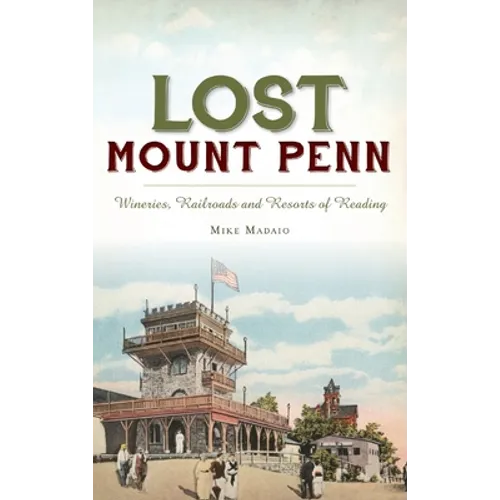 Lost Mount Penn: Wineries, Railroads and Resorts of Reading