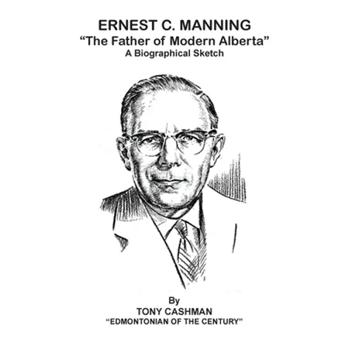 Ernest C. Manning: The Father of Modern Alberta - Paperback