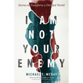 I Am Not Your Enemy: Stories to Transform a Divided World - Hardcover