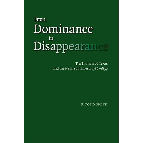 From Dominance to Disappearance: The Indians of Texas and the Near Southwest, 1786-1859