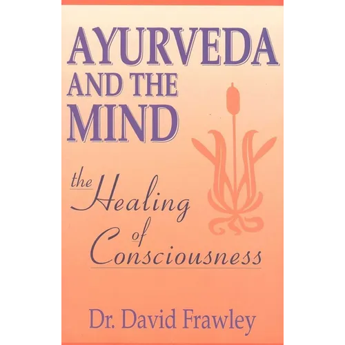 Ayurveda and the Mind: The Healing of Consciousness - Paperback