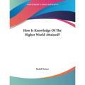How Is Knowledge Of The Higher World Attained? - Paperback
