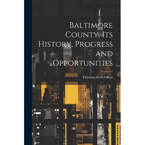 Baltimore County, its History, Progress and Opportunities