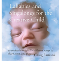 Lullabies and Singalongs for the Creative Child: 10 curiously original children's songs to share, sing, and play - Hardcover