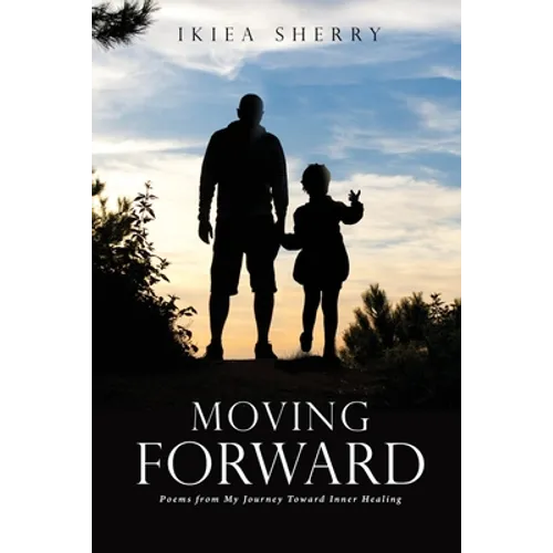 Moving Forward: Poems from My Journey Toward Inner Healing - Paperback