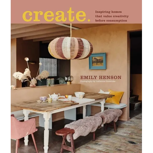 Create: Inspiring Homes That Value Creativity Before Consumption - Hardcover