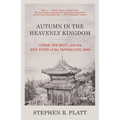 Autumn in the Heavenly Kingdom: Autumn in the Heavenly Kingdom: China, the West, and the Epic Story of the Taiping Civil War