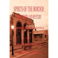 Spirits of the Border: The History and Mystery of Tombstone, AZ. - Paperback