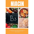 Niacin: A Beginner's Quick Start Guide on its Use Cases, With a Potential 3-Step Plan to Getting Started - Paperback