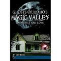 Ghosts of Idaho's Magic Valley: Hauntings and Lore - Paperback