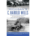 Michigan's C. Harold Wills: The Genius Behind the Model T and the Wills Sainte Claire Automobile