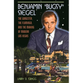 Benjamin Bugsy Siegel: The Gangster, the Flamingo, and the Making of Modern Las Vegas