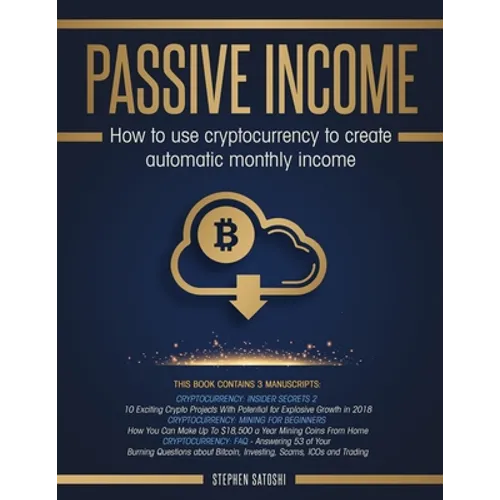 Passive Income: How to Use Cryptocurrency to Create Automatic Monthly Income - Paperback