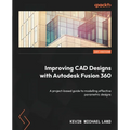 Improving CAD Designs with Autodesk Fusion 360: A project-based guide to modelling effective parametric designs - Paperback