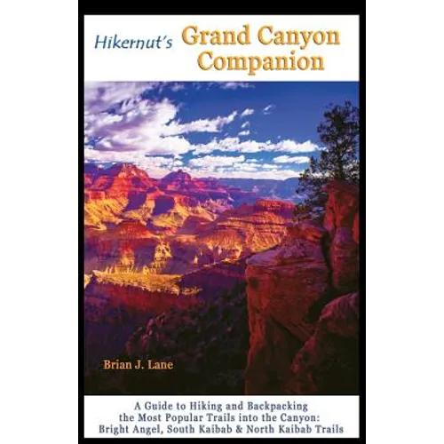 Hikernut's Grand Canyon Companion: A Guide to Hiking and Backpacking the Most Popular Trails Into the Canyon