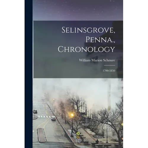 Selinsgrove, Penna., Chronology: 1700-1850