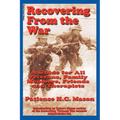 Recovering from the War: A Guide for All Veterans, Family Members, Friends and Therapists