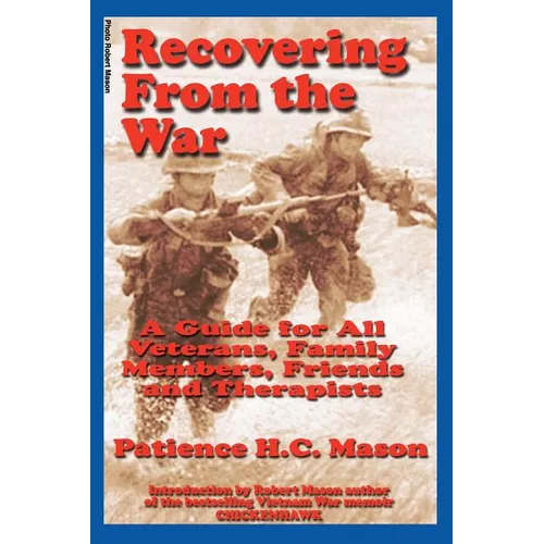 Recovering from the War: A Guide for All Veterans, Family Members, Friends and Therapists