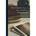 Neighbors All, a Settlement Notebook