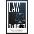 Law Democratized: A Blueprint for Solving the Justice Crisis - Hardcover